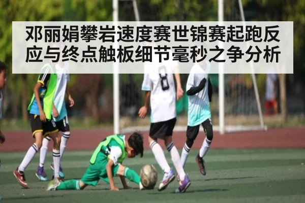 邓丽娟攀岩速度赛世锦赛起跑反应与终点触板细节毫秒之争分析 - PG